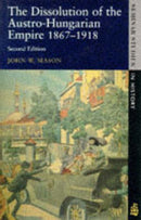 The Dissolution of the Austro-Hungarian Empire, 1867-1918-9780582294660
