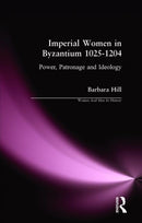 Imperial Women in Byzantium 1025-1204 : Power, Patronage and Ideology-9780582303522