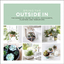 Bring The Outside In : The Essential Guide to Cacti, Succulents, Planters and Terrariums-9780593078396
