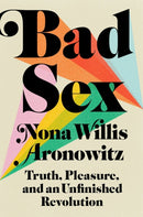 Bad Sex : Truth, Pleasure, and an Unfinished Revolution-9780593182765