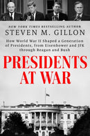 Presidents at War : How World War II Shaped a Generation of Presidents, from Eisenhower and JFK through Reagan and Bush-9780593183137