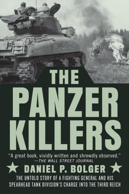 The Panzer Killers : The Untold Story of a Fighting General and His Spearhead Tank Division's Charge into the Third Reich-9780593183724