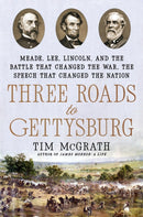 Three Roads to Gettysburg : Meade, Lee, Lincoln, and the Battle That Changed the War, the Speech That Changed the Nation-9780593184394