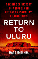 Return To Uluru : The Hidden History of a Murder in Outback Australia's Killing Times-9780593185773