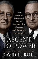 Ascent to Power : How Truman Emerged from Roosevelt's Shadow and Remade the World-9780593186442