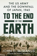 To The End Of The Earth : The US Army and the Downfall of Japan, 1945-9780593186886