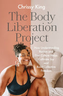 The Body Liberation Project : How Understanding Racism and Diet Culture Helps Cultivate Joy and Build Collective Freedom-9780593187043