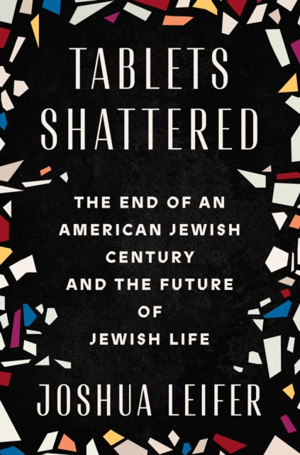 Tablets Shattered : The End of an American Jewish Century and the Future of Jewish Life-9780593187180