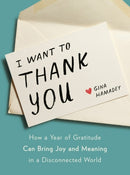 I Wanto to Thank You : How a Year of Gratitude Can Bring Joy and Meaning in a Disconnected World-9780593189627