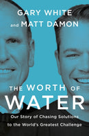 The Worth of Water : Our Story of Chasing Solutions to the World's Greatest Challenge-9780593189979