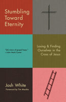 Stumbling Toward Eternity : Losing & Finding Ourselves in the Cross of Jesus-9780593193938