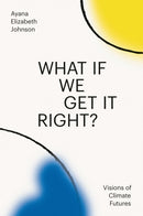 What If We Get It Right? : Visions of Climate Futures-9780593229361