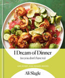 I Dream of Dinner (So You Don't Have To) : Low-Effort, High-Reward Recipes: A Cookbook-9780593232514