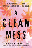 A Clean Mess : A Memoir of Sobriety After a Lifetime of Being Numb-9780593232637