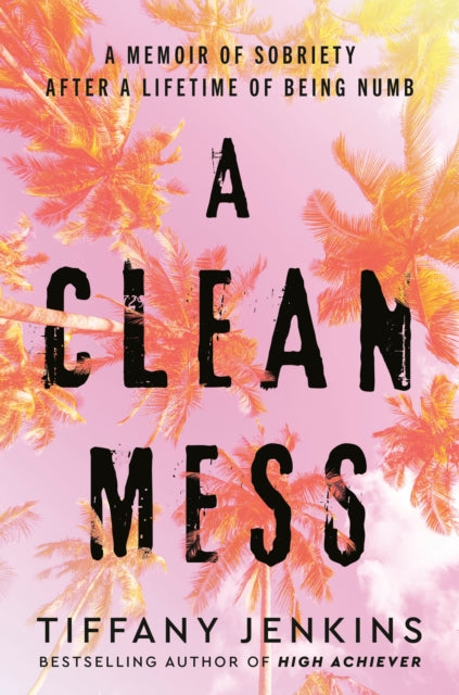 A Clean Mess : A Memoir of Sobriety After a Lifetime of Being Numb-9780593232637