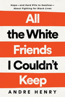 All the White Friends I Couldn't Keep : Hope--and Hard Pills to Swallow--About Fighting for Black Lives-9780593239889