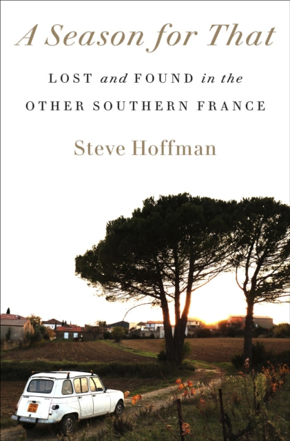 A Season for That : Lost and Found in the Other Southern France-9780593240281
