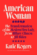 American Woman : The Transformation of the Modern First Lady, from Hillary Clinton to Jill Biden-9780593240564
