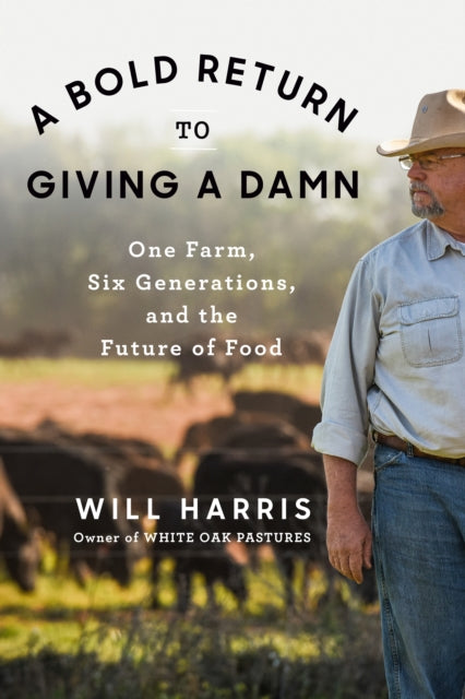 A Bold Return To Giving A Damn : One Farm, Six Generations, and the Future of Food-9780593300473
