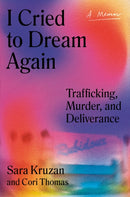 I Cried to Dream Again : Trafficking, Murder, and Deliverance -- A Memoir-9780593315880