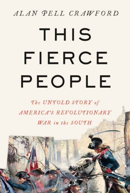 This Fierce People : The Untold Story of America's Revolutionary War in the South-9780593318508