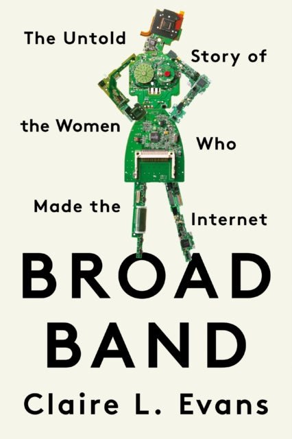 Broad Band : The Untold Story of the Women Who Made the Internet-9780593329443