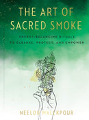 The Art of Sacred Smoke : Energy-Balancing Rituals to Cleanse, Protect, and Empower-9780593329450