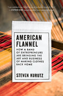 American Flannel : How a Band of Entrepreneurs Are Bringing the Art and Business of Making Clothes Back Home-9780593329610