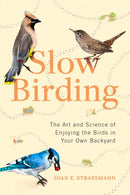 Slow Birding : The Art and Science of Enjoying the Birds in Your Own Backyard-9780593329924