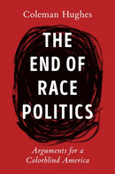 The End Of Race Politics : Arguments for a Colorblind America-9780593332450