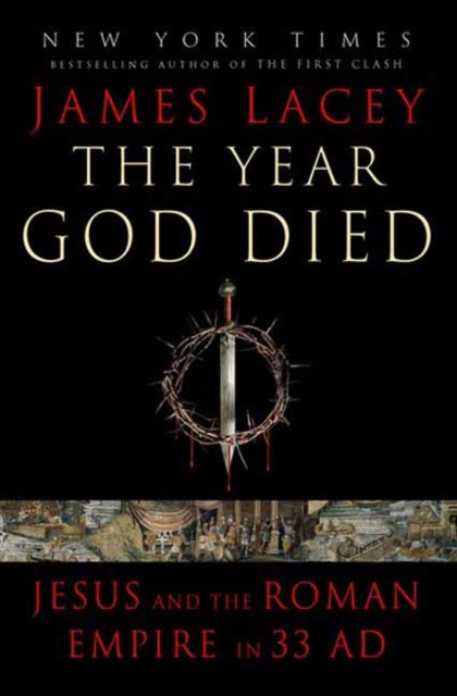 The Year God Died : Jesus and the Roman Empire in 33 AD-9780593355220