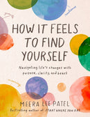 How it Feels to Find Yourself : Navigating Life's Changes with Purpose, Clarity, and Heart-9780593418734