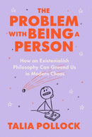 The Problem with Being a Person : How an Existentialish Philosophy Can Ground Us in Modern Chaos-9780593420904