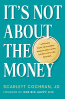 It's Not About The Money : A Proven Path to Building Wealth and Living the Rich Life You Deserve-9780593421536