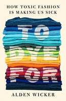 To Dye For : How Toxic Fashion Is Making Us Sick - and How We Can Fight Back-9780593422618