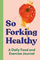 So Forking Healthy : A Daily Food and Exercise Journal-9780593435540