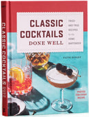 Classic Cocktails Done Well : Tried-And-True Recipes for the Home Bartender-9780593435946