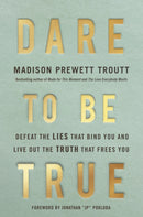 Dare to Be True : Defeat the Lies That Bind You and Live Out the Truth That Frees You-9780593445273