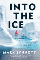 Into the Ice : The Northwest Passage, the Polar Sun, and a 175-Year-Old Mystery-9780593471524