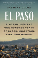 El Paso : Five Families and One Hundred Years of Blood, Migration, Race, and Memory-9780593471869