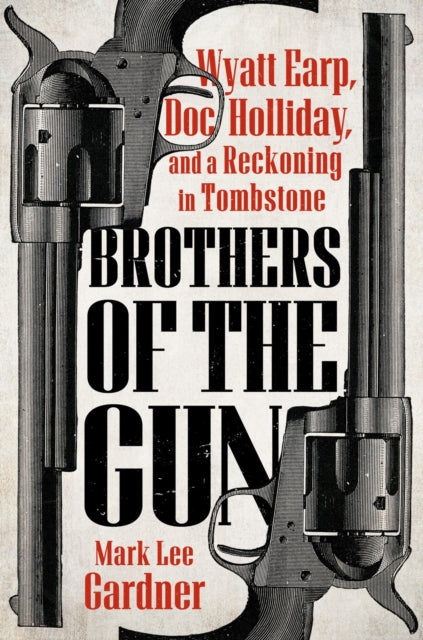 Brothers of the Gun : Wyatt Earp, Doc Holliday, and a Reckoning in Tombstone-9780593471890
