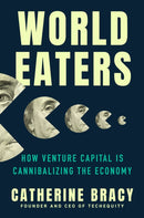 World Eaters : How Venture Capital is Cannibalizing the Economy-9780593473481