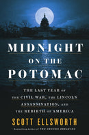 Midnight on the Potomac : The Last Year of the Civil War, the Lincoln Assassination, and the Rebirth of America-9780593475614