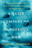 A Quiet Company of Dangerous Men : The Forgotten British Special Operations Soldiers of World War II-9780593491225