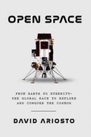 Open Space : From Earth to Eternity--the Global Race to Explore and Conquer the Cosmos-9780593535035