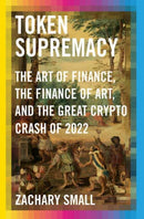 Token Supremacy : The Art of Finance, the Finance of Art, and the Great Crypto Crash of 2022-9780593536759