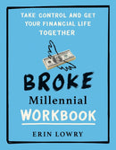 Broke Millennial Workbook : Take Control and Get Your Financial Life Together-9780593541357