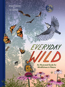 Everyday Wild : An Illustrated Guide for Mindfulness in Nature.-9780593577752