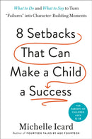 Eight Setbacks That Can Make a Child a Success : What to Do and What to Say to Turn 'Failures' into Character-Building Moments-9780593578667