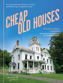 Cheap Old Houses : An Unconventional Guide to Loving and Restoring a Forgotten Home-9780593578766